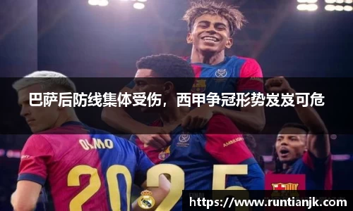 巴萨后防线集体受伤，西甲争冠形势岌岌可危